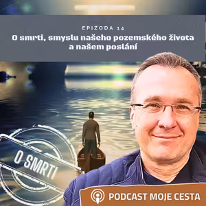 Epizoda č.14 - O smrti, smyslu našeho pozemského života a našem poslání