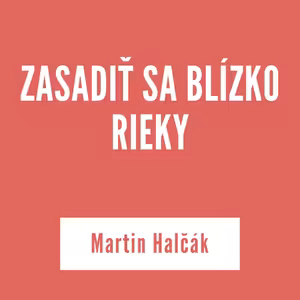 ZASADIŤ SA BLÍZKO RIEKY | Martin Halčák