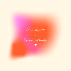 Čo sa deje?? A čo sa diať bude ♥