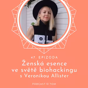 47 / Jak udržet svou ženskou esenci ve světě (biohackingu) s Veronikou Allister