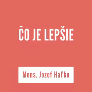 ČO JE LEPŠIE | Mons. Jozef Haľko