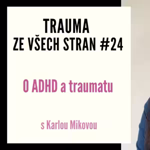 Trauma ze všech stran #24 - O ADHD a traumatu s Karlou Mikovou