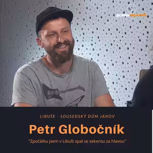 Petr Globočník – Libuše - sousedský dům Janov: Zpočátku jsem v Libuši spal se sekerou za hlavou