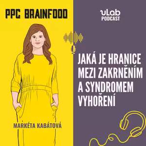 PPC Brainfood: Jaká je hranice mezi zakrněním a syndromem vyhoření | uLab podcast