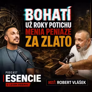 208# Bohatí už roky potichu menia peniaze za zlato - ROBERT VLÁŠEK - ESENCIE s Leom Prema