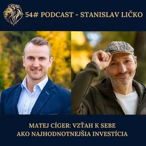 54#PODCAST - Matej Ciger: Vzťah k sebe ako najhodnotnejšia investícia (Moderuje Stanislav Ličko)