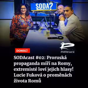 SODAcast #02: Proruská propaganda míří na Romy, extremisté loví jejich hlasy! Lucie Fuková o proměnách života Romů