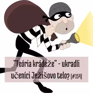 #154 - "Teória krádeže" - ukradli učeníci Ježišovo telo?