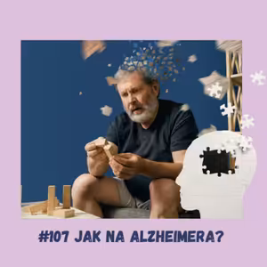 #107 JAK NA ALZHEIMERA?/ epigenetika, Alzheimerova choroba, mozek, Bruce Willis, demence, zdraví seniorů, neurodegenerativní , beta amyloidní plaky, astrocyty, zánět, inzulinová rezistence
