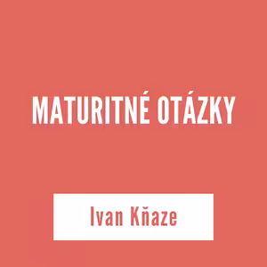 MATURITNÉ OTÁZKY | Ivan Kňaze