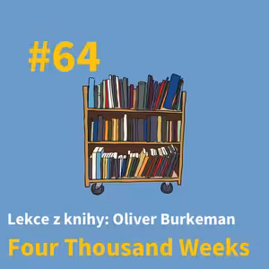 #64 - Nestihneš vše a je to v pohodě - Lekce z Four Thousand Weeks