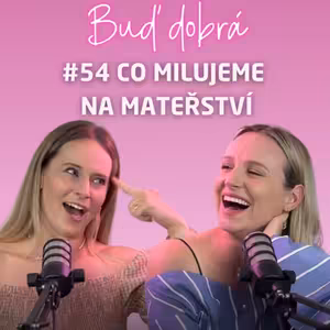 #55 Proč milujeme být mámy? Láska, pozorování žížal, obří efektivita. A používáme děti jako výmluvu?