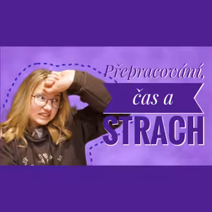 30. TÝDEN - Přepracování, čas a strach