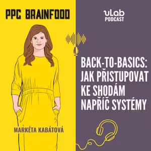 PPC Brainfood: Jak přistupovat ke shodám napříč systémy | uLab podcast