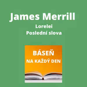James Merrill - Lorelei + Poslední slova