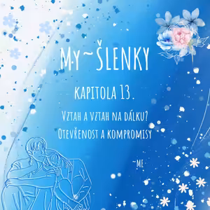 MY~ŠLENKY Kapitola 13. - Vztahy? Na dálku? Otevřenost a kompromisy?