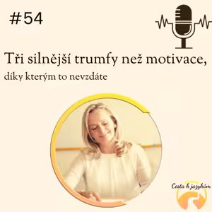 #54 Tři silnější trumfy než motivace, díky kterým to nevzdáte