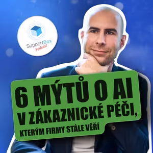 #29 AI v zákaznické péči: 6 mýtů, kterým firmy stále věří