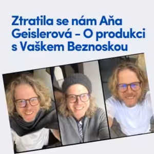 Ztratila se nám Aňa Geislerová - O produkci s Vaškem Beznoskou