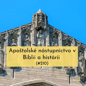 #210 - Apoštolské nástupníctvo v Biblii a histórii