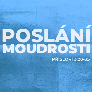 #07 Poslání moudrosti | Přísloví 3:28-35