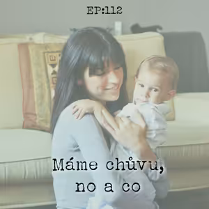 EP112: Máme chůvu, no a co