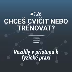 Chceš cvičit nebo trénovat? | Rozdíly v přístupu k fyzické praxi - #126