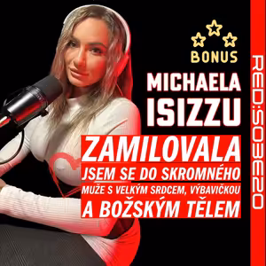S03E20 Michaela Isizzu: Zamilovala jsem se do skromného muže s velkým srdcem, výbavičkou a božským tělem [Bonus]