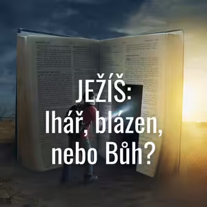 Ježíš: lhář, blázen nebo Bůh?