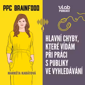 PPC Brainfood: Hlavní chyby, které vídám při práci s publiky ve vyhledávání | uLab podcast