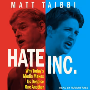 📰 Matt Taibbi: Hate Inc. (Why Today's Media Makes Us Despise One Another)