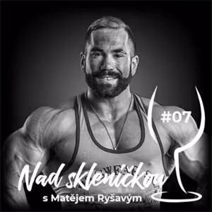 Nad skleničkou 07 – Matěj Ryšavý