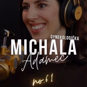 #61: MICHALA Adamec: ,,Veľmi často počujem v ambulancii otázku, prečo mi to nikto nepovedal."
