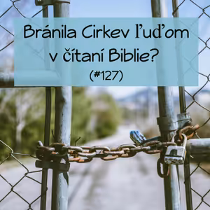 #127 - Bránila Cirkev ľuďom v čítaní Biblie?