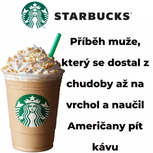 STARBUCKS - Příběh muže, který se dostal z chudoby až na vrchol a naučil Američany pít kávu
