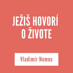 JEŽIŠ HOVORÍ O ŽIVOTE | Vladimír Nemec