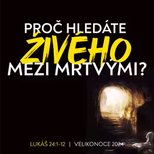 Proč hledáte živého mezi mrtvými | Lukáš 24:1-12