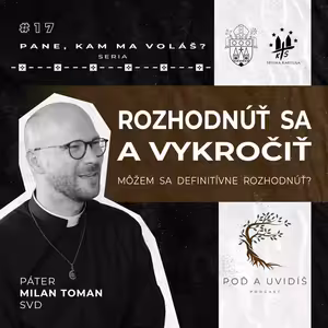 #17 ROZHODNÚŤ SA A VYKROČIŤ - páter Milan Toman SVD