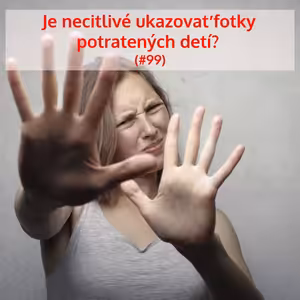 #99 - Je necitlivé ukazovať fotky potratených detí?