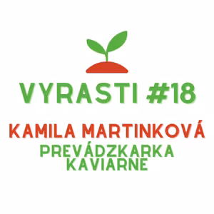Vyrasti Podcast #18 - Kamila Martinková, Prevádzkarka kaviarne