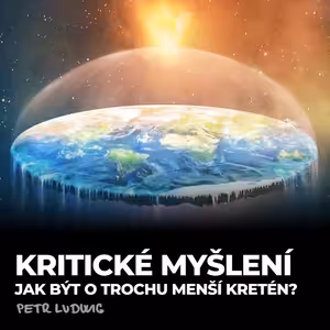 #BONUS: Petr Ludwig: Kritické myšlení - Jak lépe posuzovat informace a své myšlenky? (2. část - praxe)