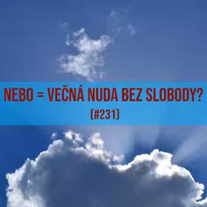 #231 - Nebo = večná nuda bez slobody?