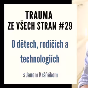 Trauma ze všech stran #29 - O dětech, rodičích a technologiích s Janem Kršňákem