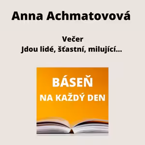 Anna Achmatovová - Večer + Jdou lidé, šťastní, milující...