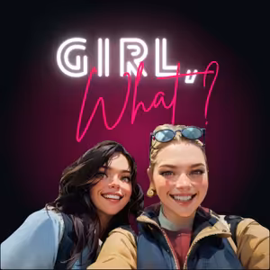 Girl, What?