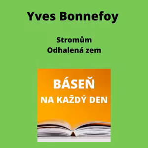 Yves Bonnefoy - Stromům + Odhalená zem