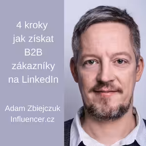 #15 - 4 kroky jak získat B2B zákazníky na LinkedIn - Adam Zbiejczuk