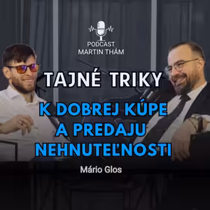 Skryté stratégie k dobrej kúpe alebo predaju nehnuteľnosti: Mário Glos | Podcast Martin Thám