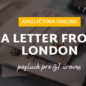 Letter from London | Posluch pre B1+/B2 | ANGLIČTINA