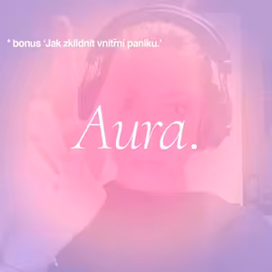 Aura. Jak zklidnit vnitřní paniku *bonus